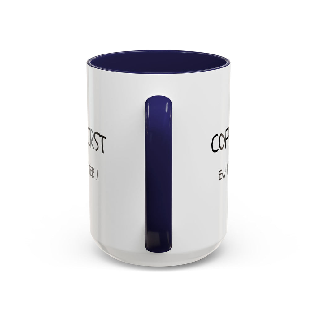 Funny Coffee Mug - "Coffee First, Ew' People Later!" - 11/15oz