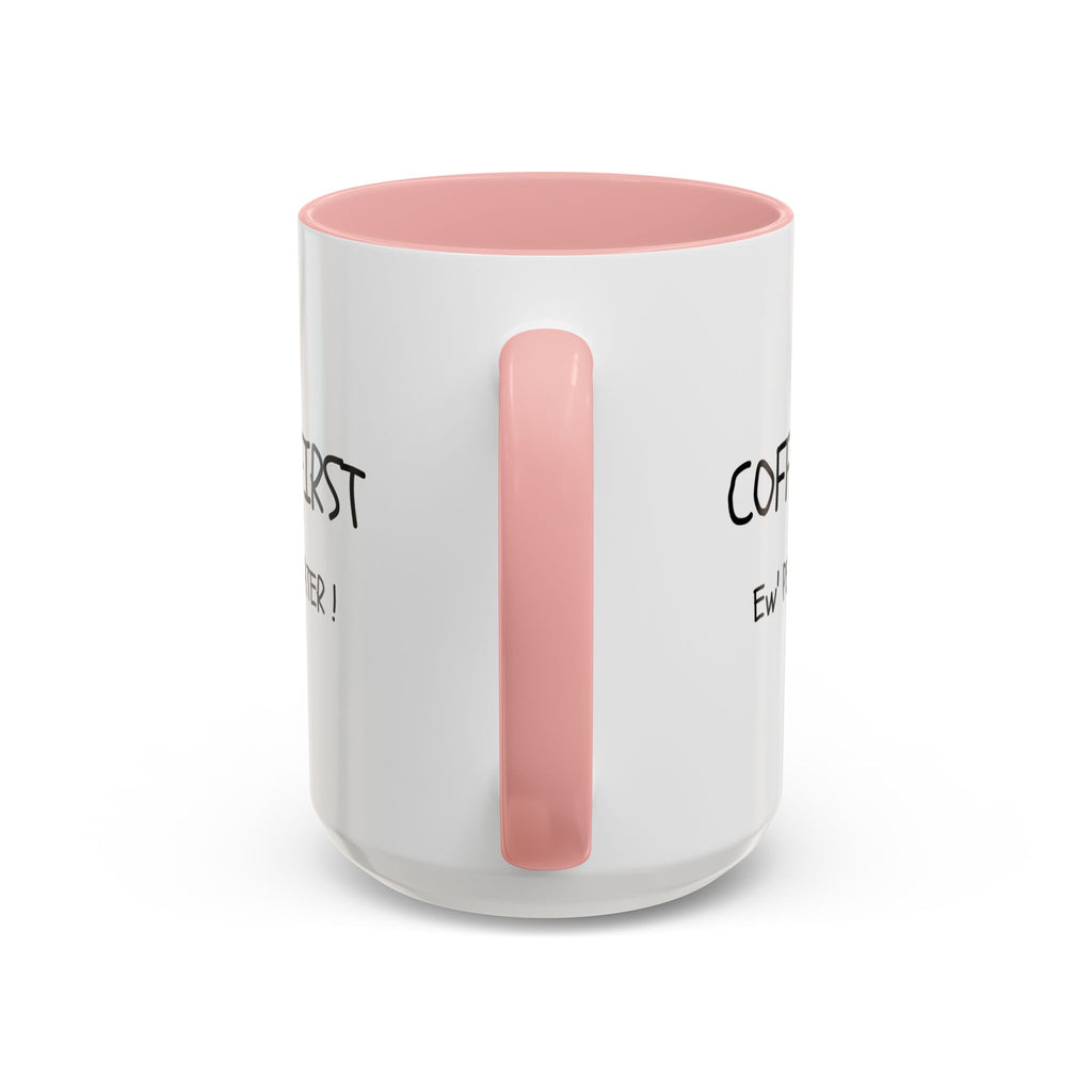 Funny Coffee Mug - "Coffee First, Ew' People Later!" - 11/15oz