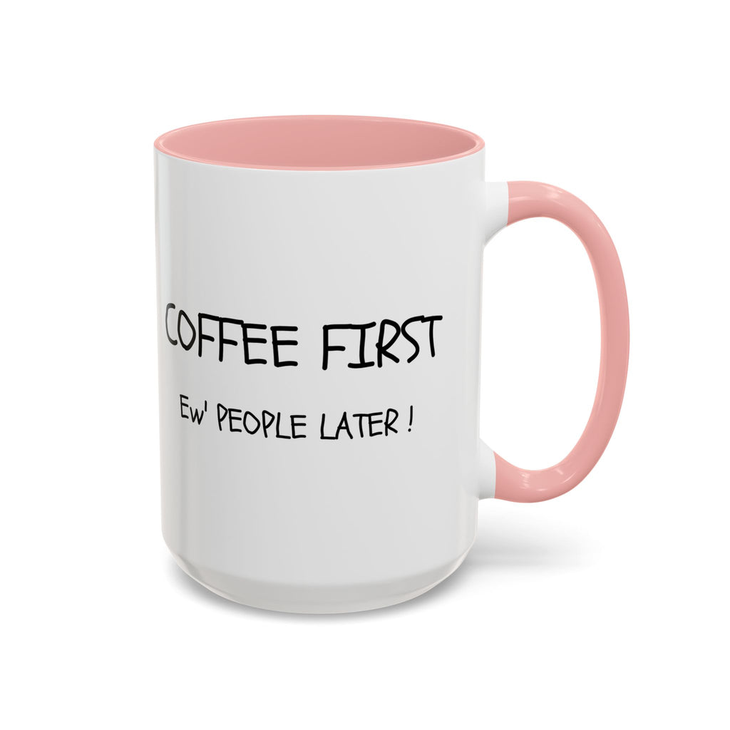 Funny Coffee Mug - "Coffee First, Ew' People Later!" - 11/15oz