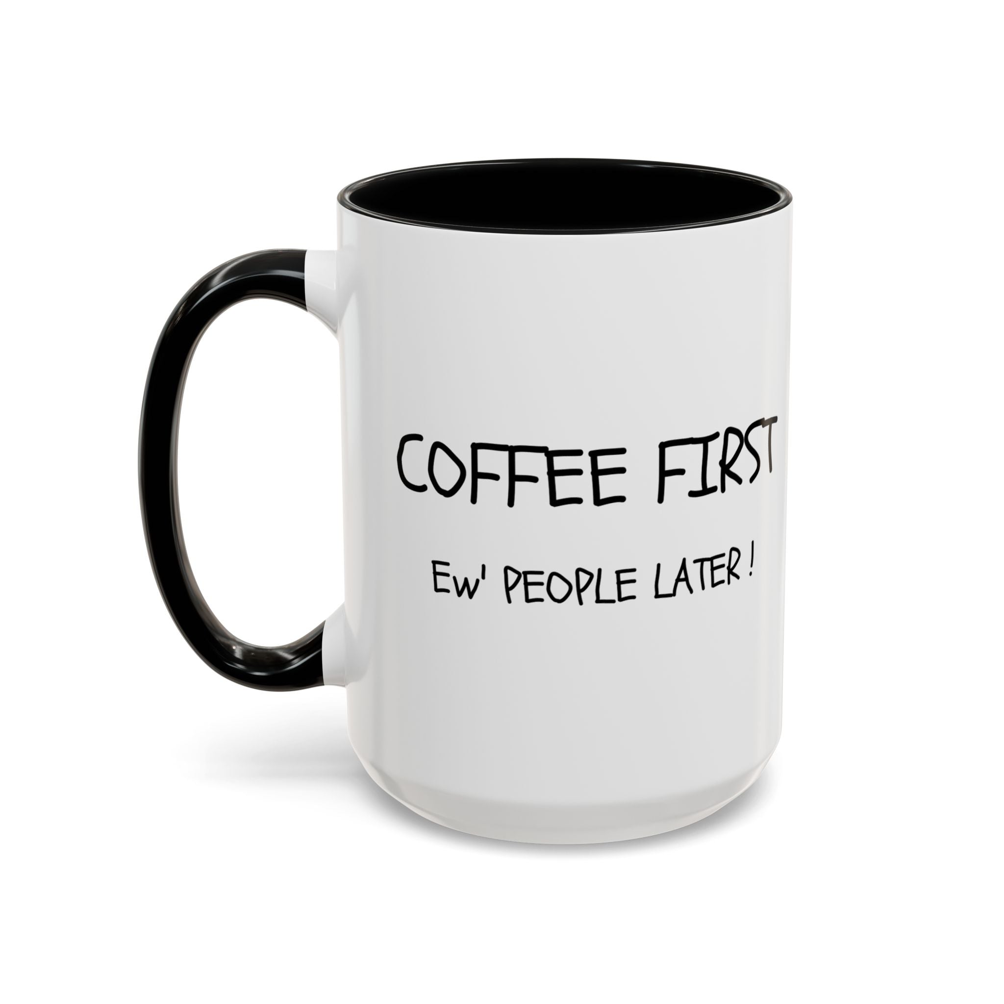 Funny Coffee Mug - "Coffee First, Ew' People Later!" - 11/15oz