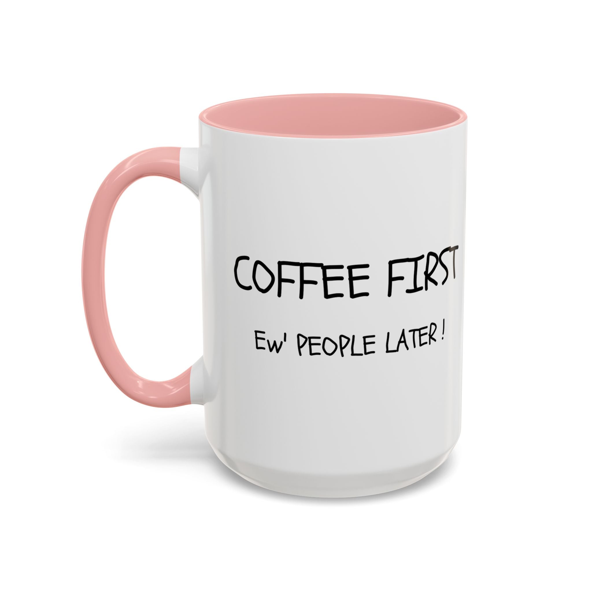 Funny Coffee Mug - "Coffee First, Ew' People Later!" - 11/15oz